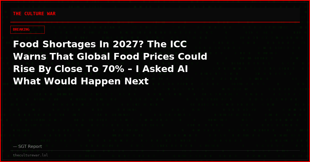 Food Shortages In 2027? The ICC Warns That Global Food Prices Could Rise By Close To 70% – I Asked AI What Would Happen Next