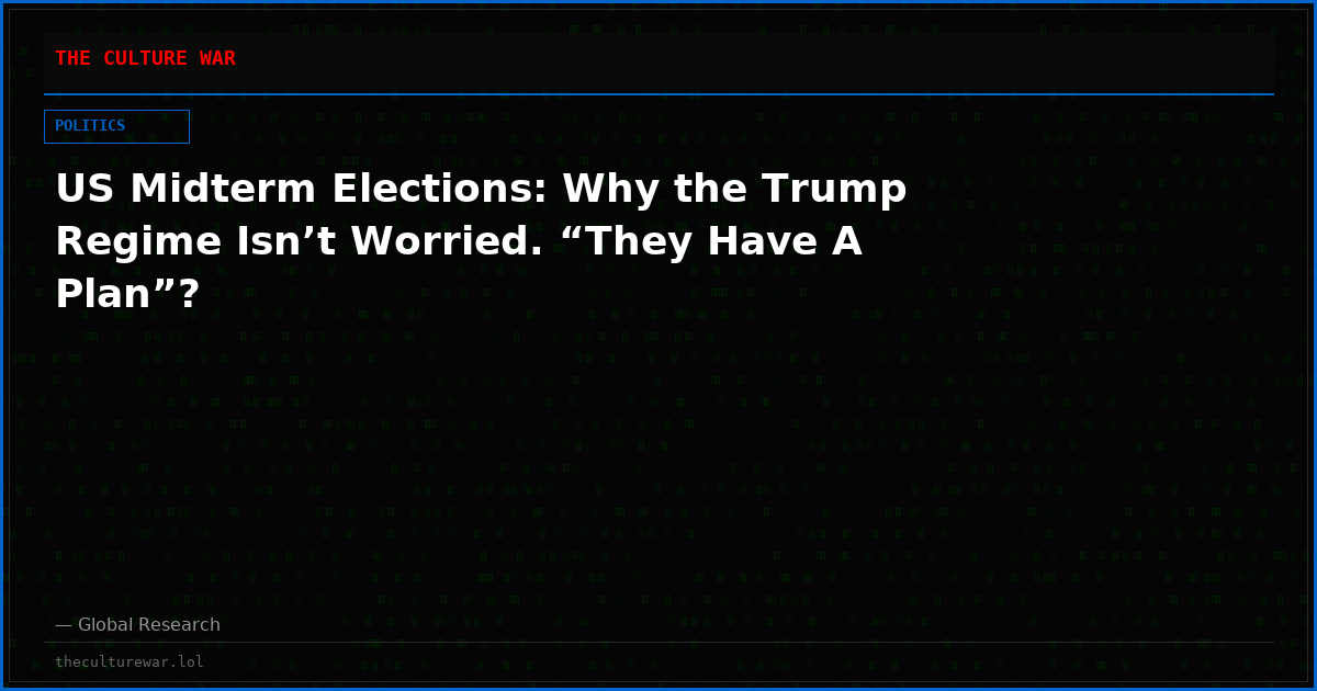 US Midterm Elections: Why the Trump Regime Isn’t Worried. “They Have A Plan”?