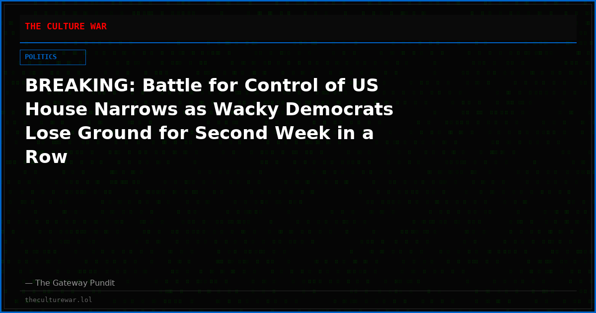 BREAKING: Battle for Control of US House Narrows as Wacky Democrats Lose Ground for Second Week in a Row
