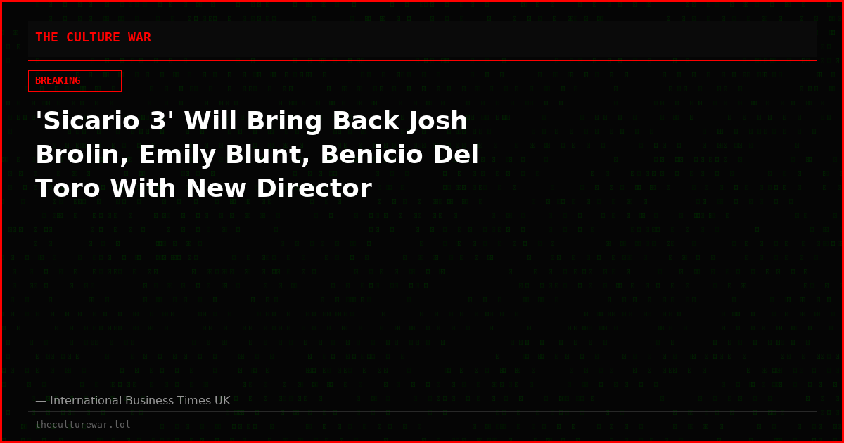 'Sicario 3' Will Bring Back Josh Brolin, Emily Blunt, Benicio Del Toro With New Director