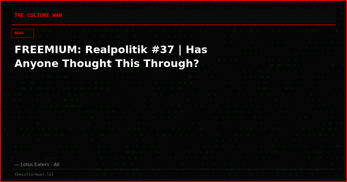 FREEMIUM: Realpolitik #37 | Has Anyone Thought This Through?