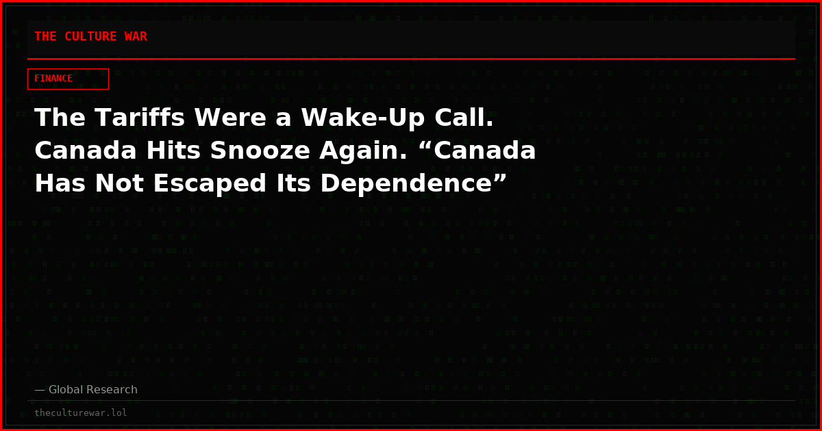 The Tariffs Were a Wake-Up Call. Canada Hits Snooze Again. “Canada Has Not Escaped Its Dependence”