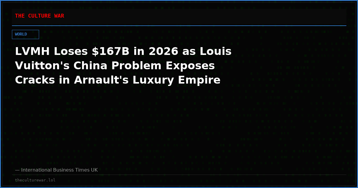 LVMH Loses $167B in 2026 as Louis Vuitton's China Problem Exposes Cracks in Arnault's Luxury Empire