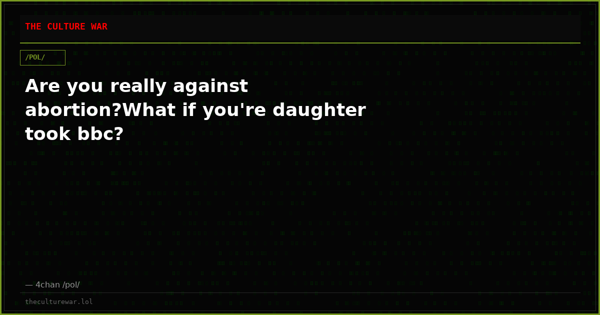 Are you really against abortion?What if you're daughter took bbc?