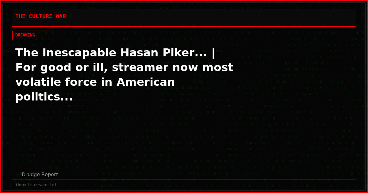 The Inescapable Hasan Piker... | For good or ill, streamer now most volatile force in American politics...