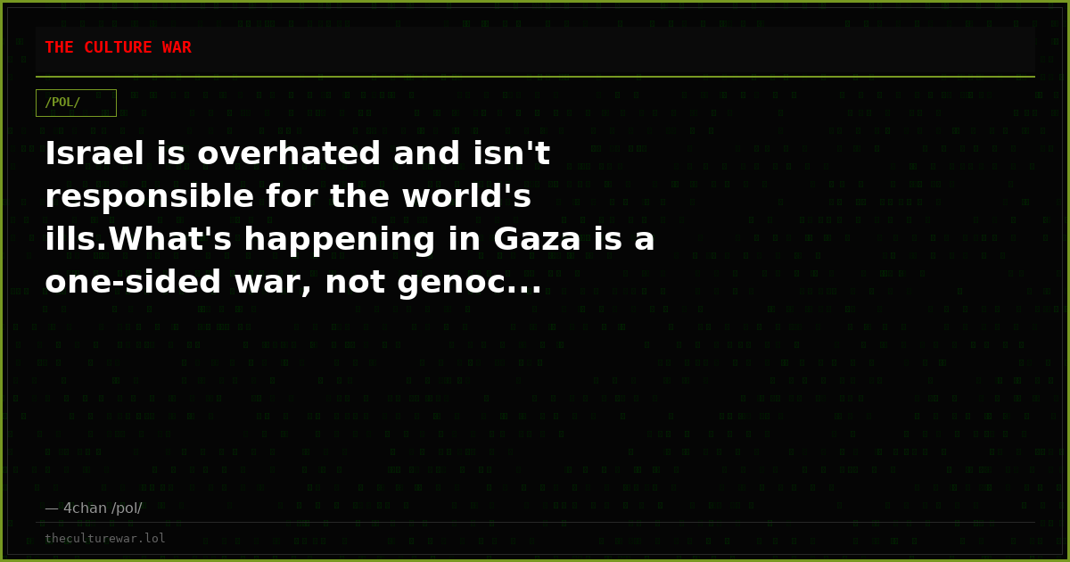 Israel is overhated and isn't responsible for the world's ills.What's happening in Gaza is a one-sided war, not genoc...