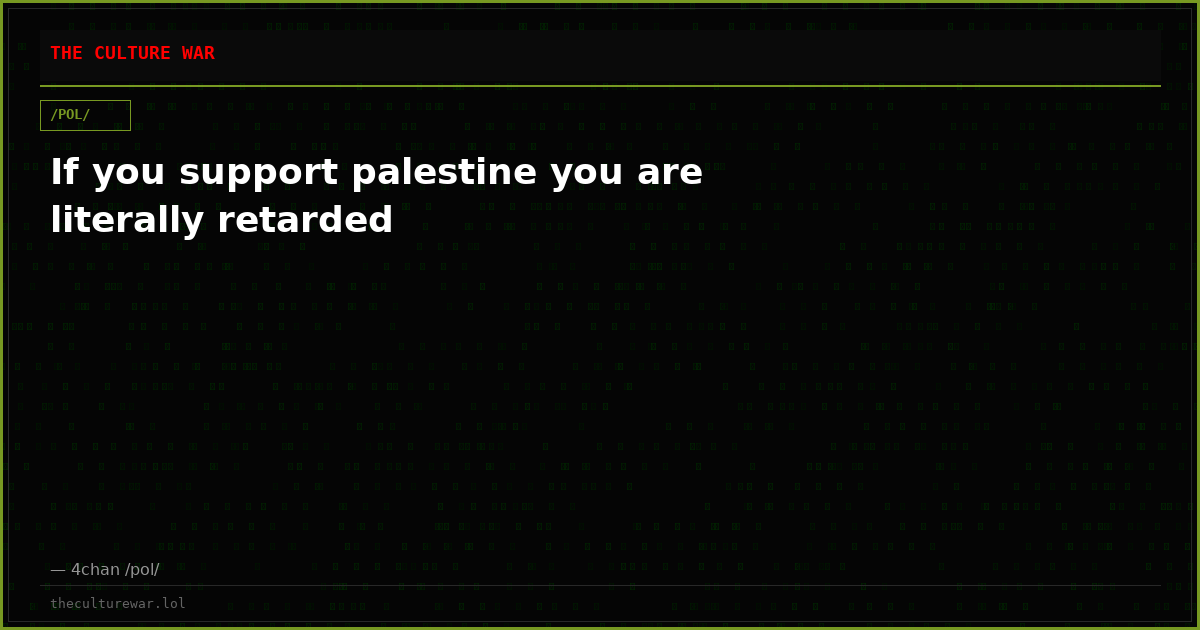 If you support palestine you are literally retarded
