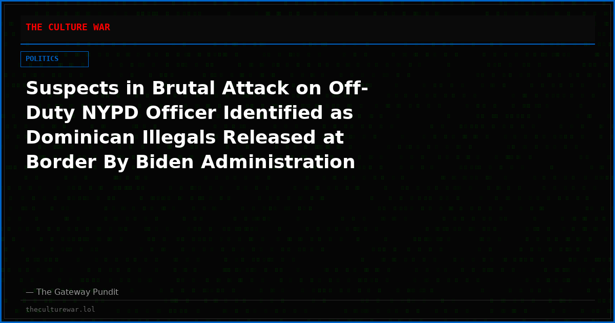 Suspects in Brutal Attack on Off-Duty NYPD Officer Identified as Dominican Illegals Released at Border By Biden Administration