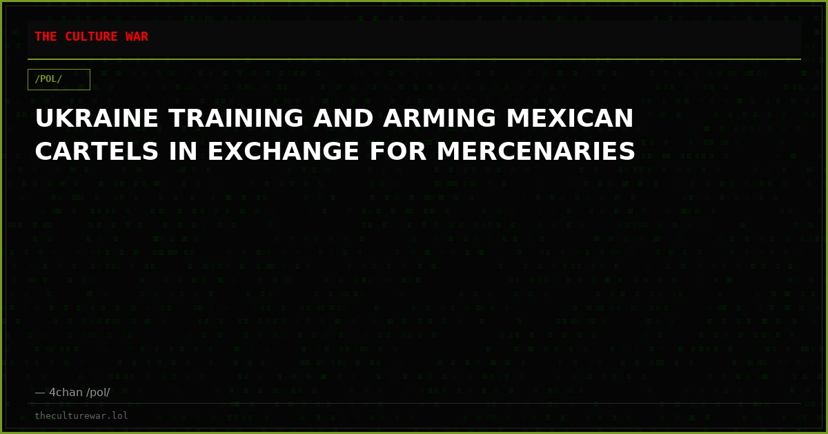UKRAINE TRAINING AND ARMING MEXICAN CARTELS IN EXCHANGE FOR MERCENARIES
