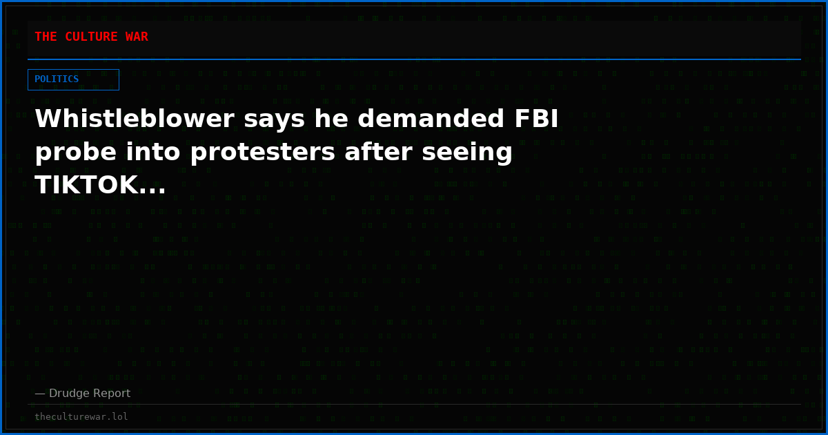 Whistleblower says he demanded FBI probe into protesters after seeing TIKTOK...