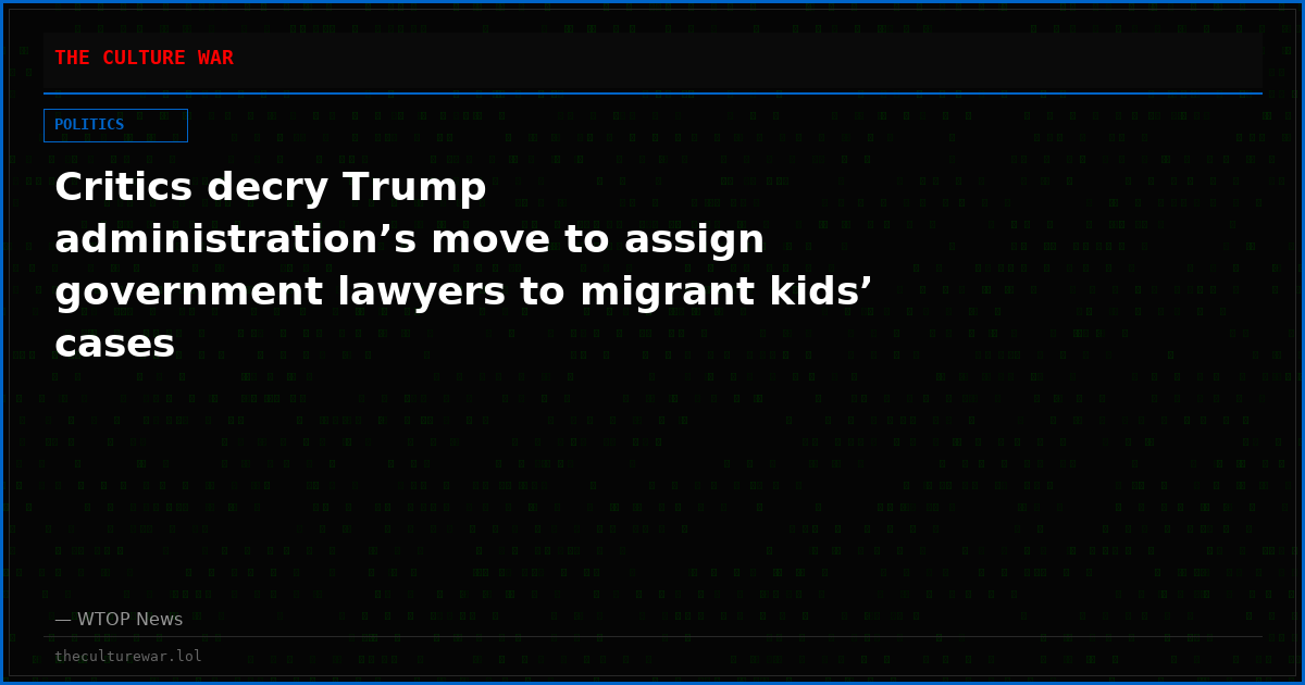 Critics decry Trump administration’s move to assign government lawyers to migrant kids’ cases