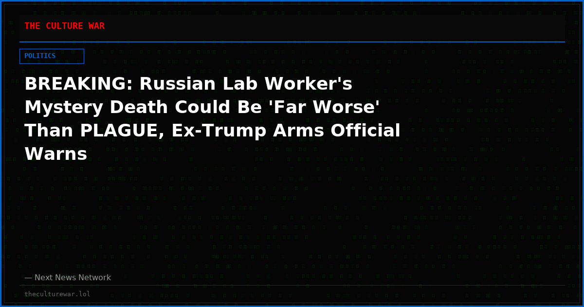 BREAKING: Russian Lab Worker's Mystery Death Could Be 'Far Worse' Than PLAGUE, Ex-Trump Arms Official Warns