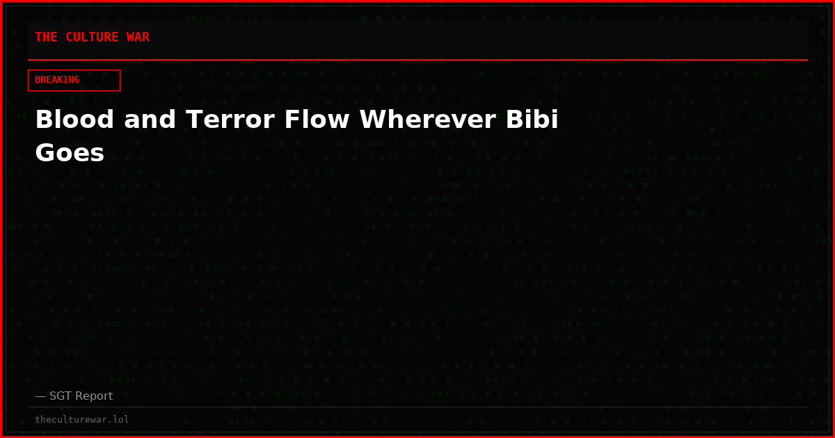 Blood and Terror Flow Wherever Bibi Goes