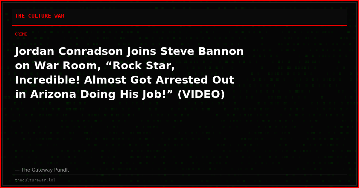 Jordan Conradson Joins Steve Bannon on War Room, “Rock Star, Incredible! Almost Got Arrested Out in Arizona Doing His Job!” (VIDEO)