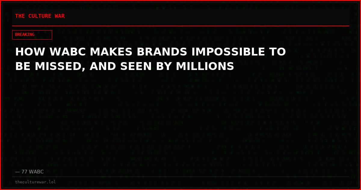 HOW WABC MAKES BRANDS IMPOSSIBLE TO BE MISSED, AND SEEN BY MILLIONS