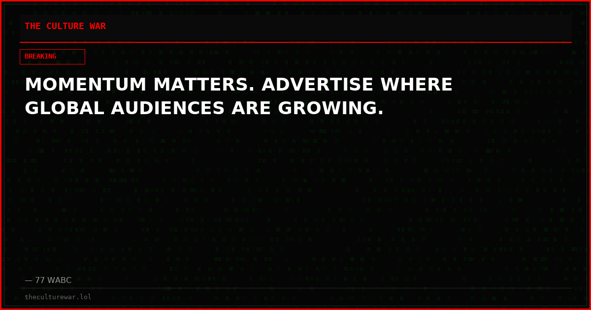 MOMENTUM MATTERS. ADVERTISE WHERE GLOBAL AUDIENCES ARE GROWING.