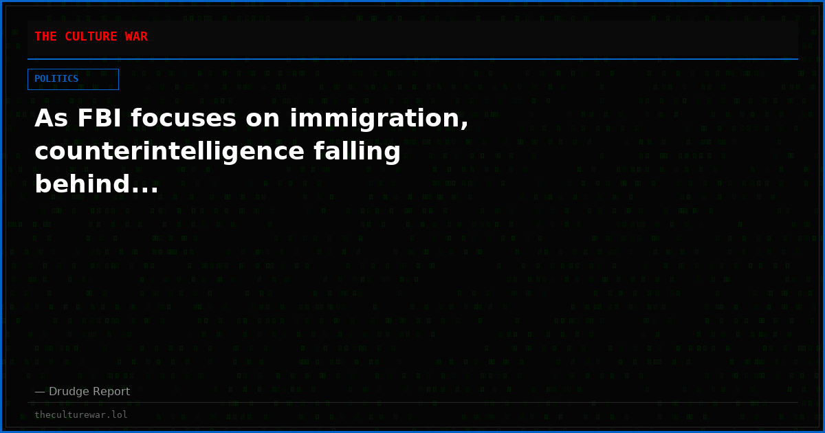 As FBI focuses on immigration, counterintelligence falling behind...