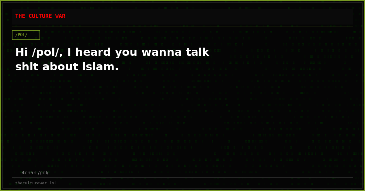 Hi /pol/, I heard you wanna talk shit about islam.
