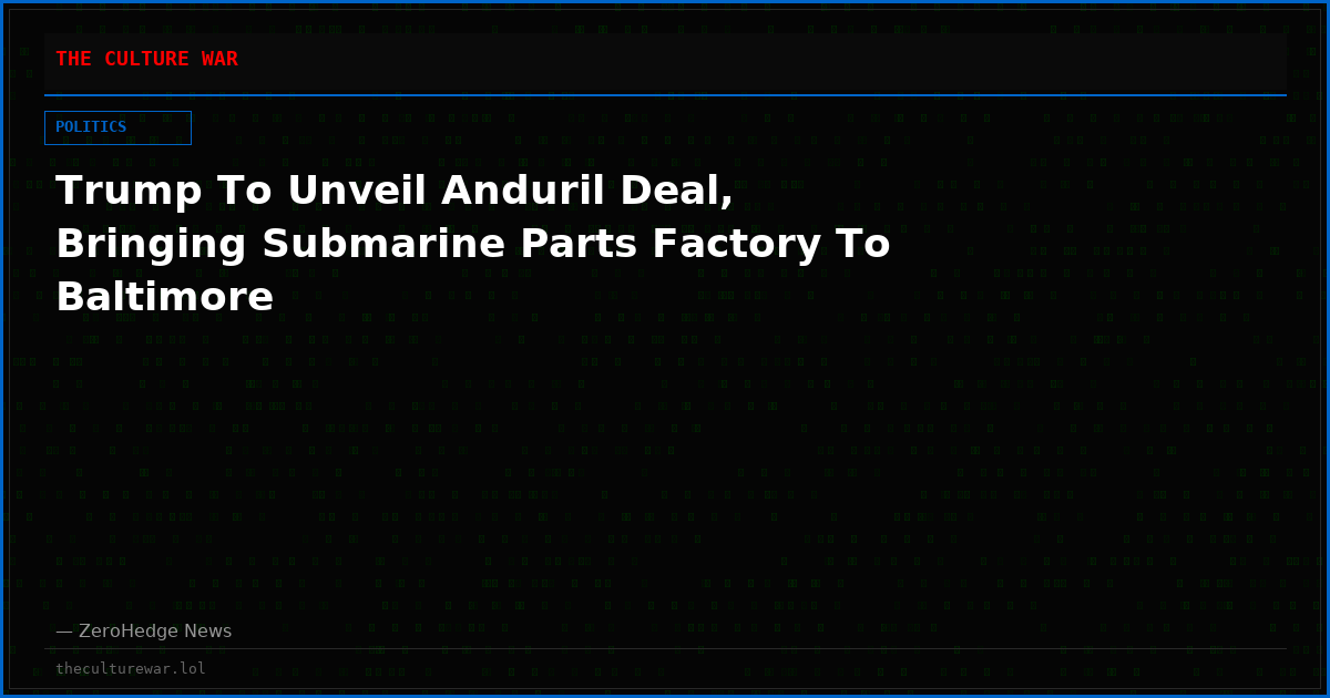 Trump To Unveil Anduril Deal, Bringing Submarine Parts Factory To Baltimore