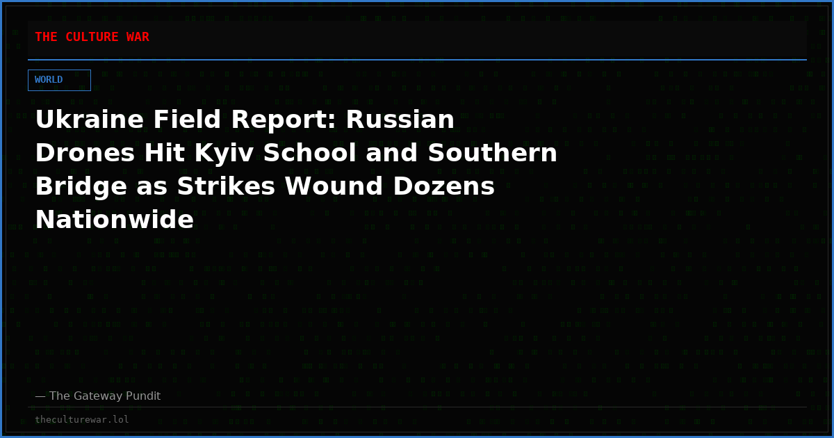 Ukraine Field Report: Russian Drones Hit Kyiv School and Southern Bridge as Strikes Wound Dozens Nationwide