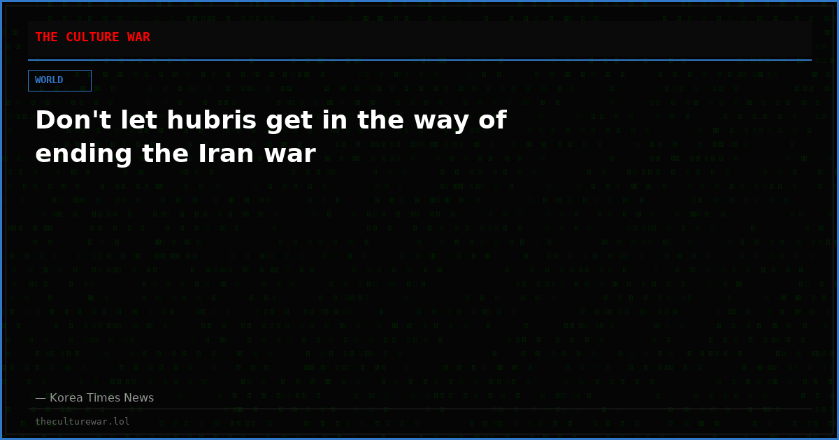 Don't let hubris get in the way of ending the Iran war