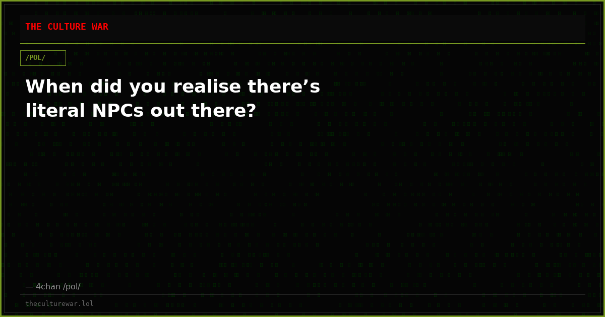 When did you realise there’s literal NPCs out there?