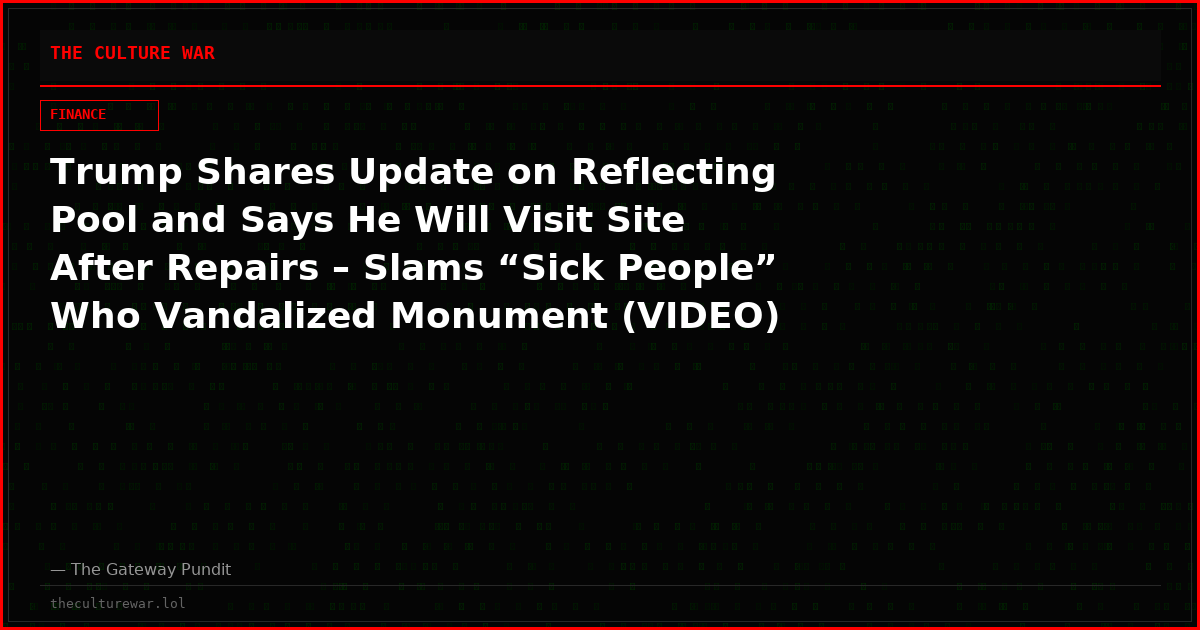 Trump Shares Update on Reflecting Pool and Says He Will Visit Site After Repairs – Slams “Sick People” Who Vandalized Monument (VIDEO)