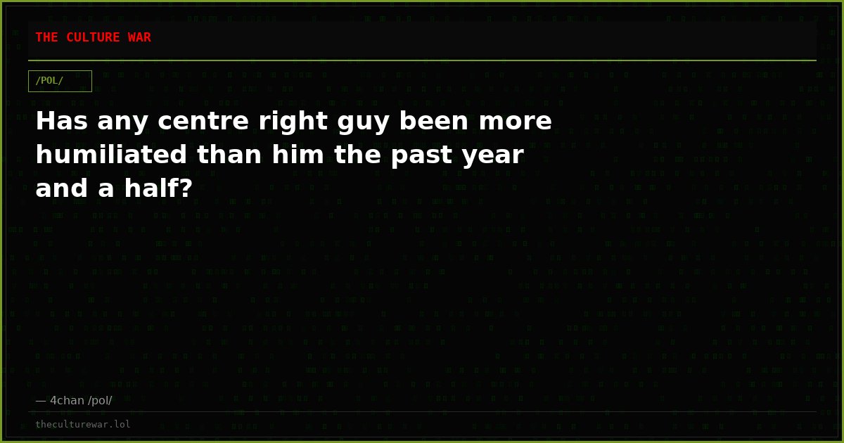 Has any centre right guy been more humiliated than him the past year and a half?
