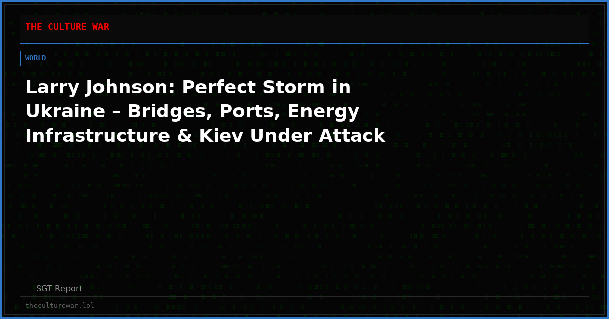 Larry Johnson: Perfect Storm in Ukraine – Bridges, Ports, Energy Infrastructure & Kiev Under Attack