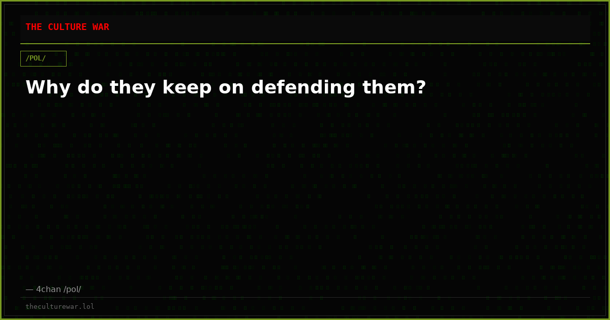 Why do they keep on defending them?