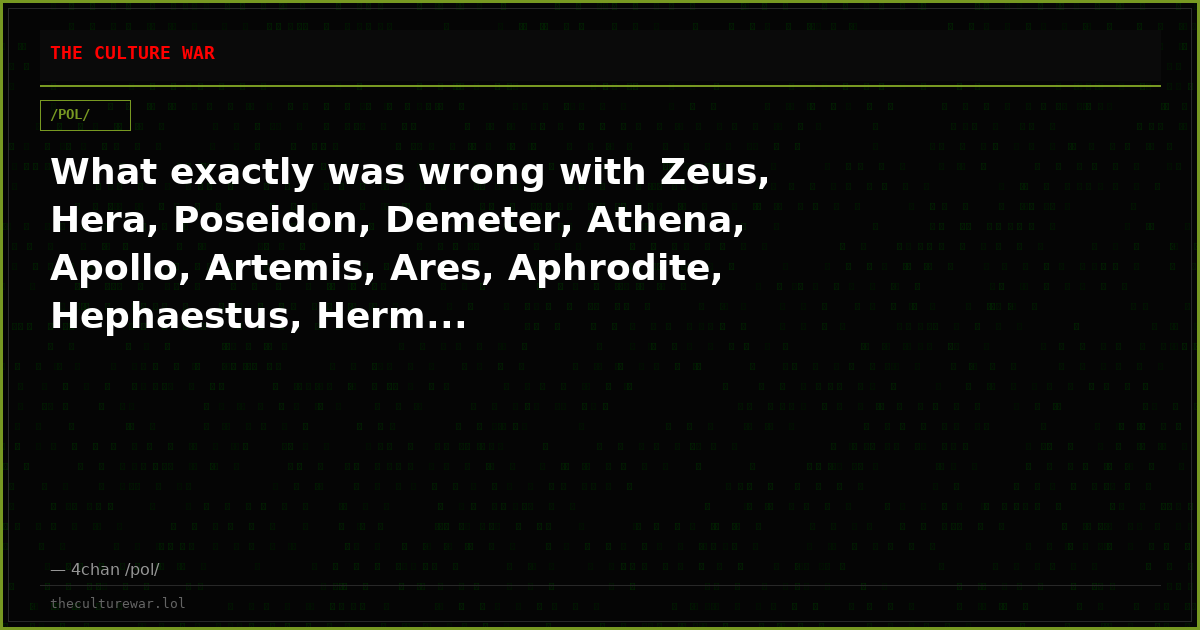 What exactly was wrong with Zeus, Hera, Poseidon, Demeter, Athena, Apollo, Artemis, Ares, Aphrodite, Hephaestus, Herm...
