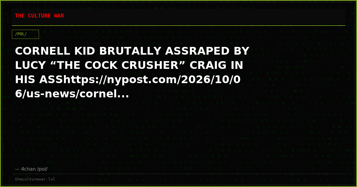 CORNELL KID BRUTALLY ASSRAPED BY LUCY “THE COCK CRUSHER” CRAIG IN HIS ASShttps://nypost.com/2026/10/06/us-news/cornel...