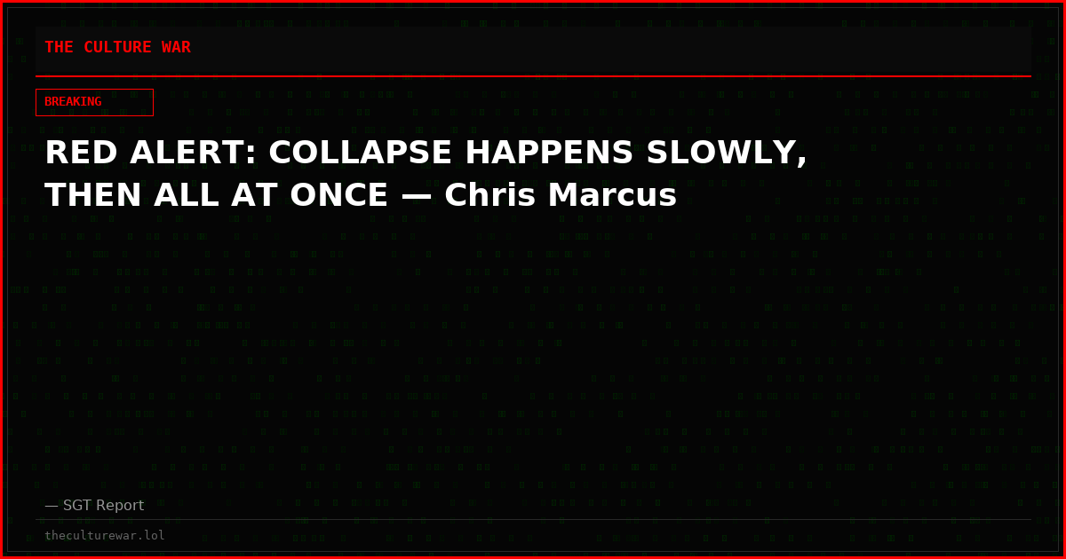 RED ALERT: COLLAPSE HAPPENS SLOWLY, THEN ALL AT ONCE — Chris Marcus