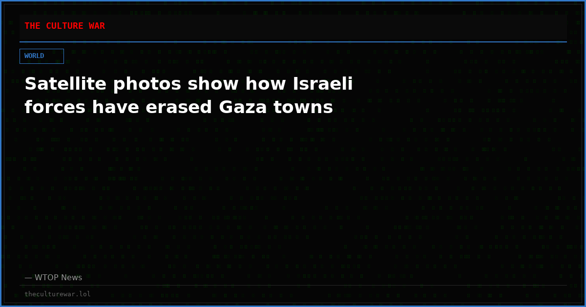 Satellite photos show how Israeli forces have erased Gaza towns