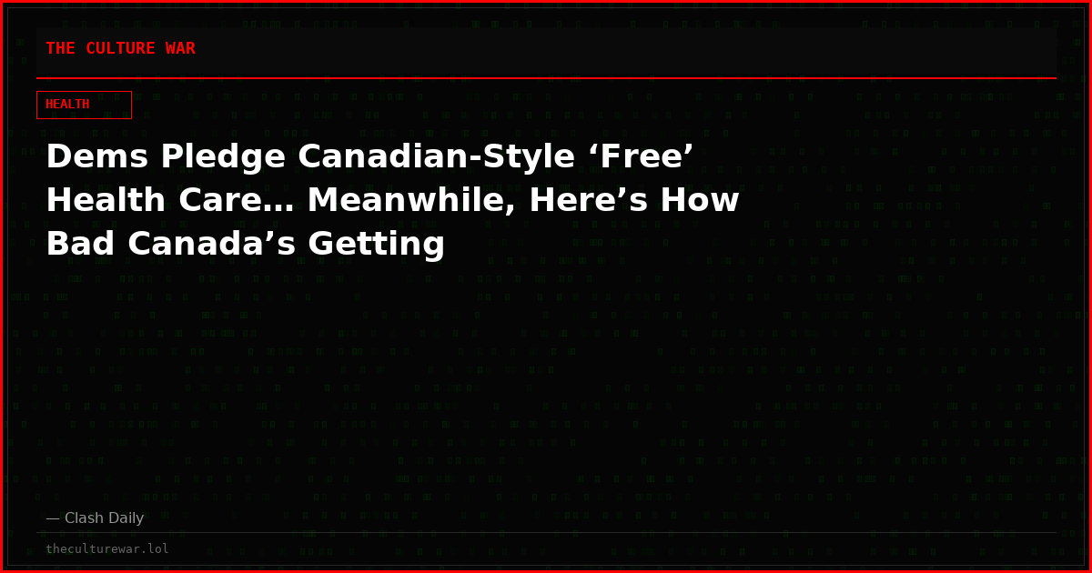 Dems Pledge Canadian-Style ‘Free’ Health Care… Meanwhile, Here’s How Bad Canada’s Getting