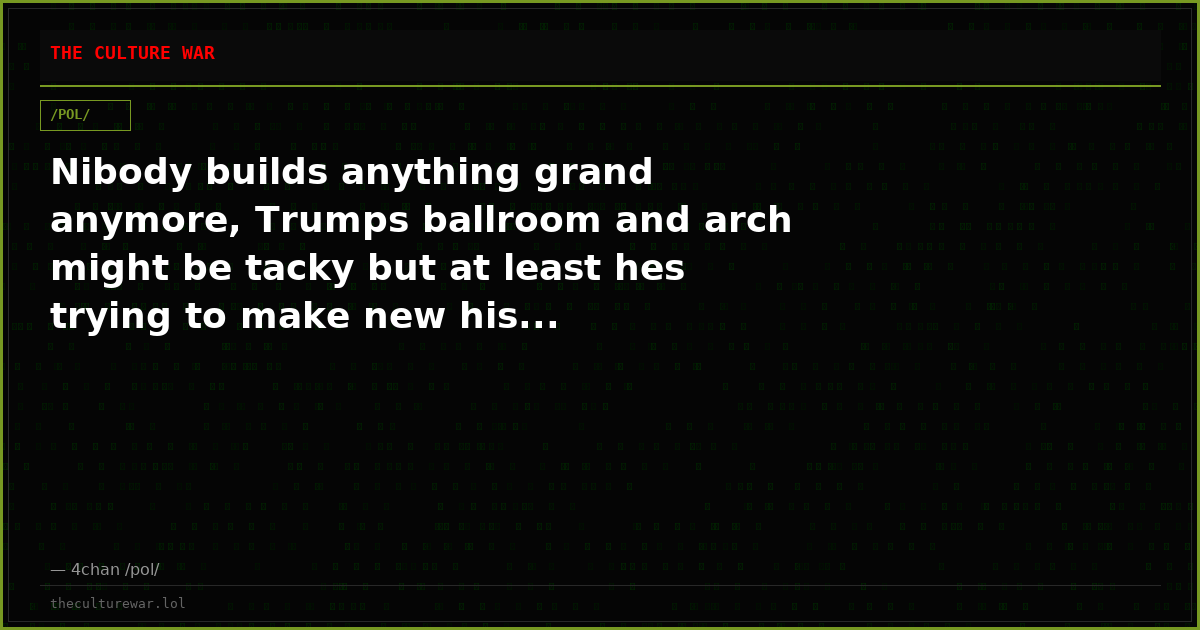 Nibody builds anything grand anymore, Trumps ballroom and arch might be tacky but at least hes trying to make new his...