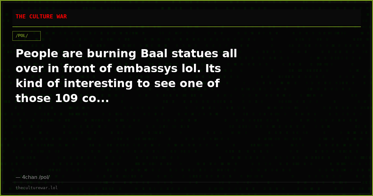 People are burning Baal statues all over in front of embassys lol. Its kind of interesting to see one of those 109 co...