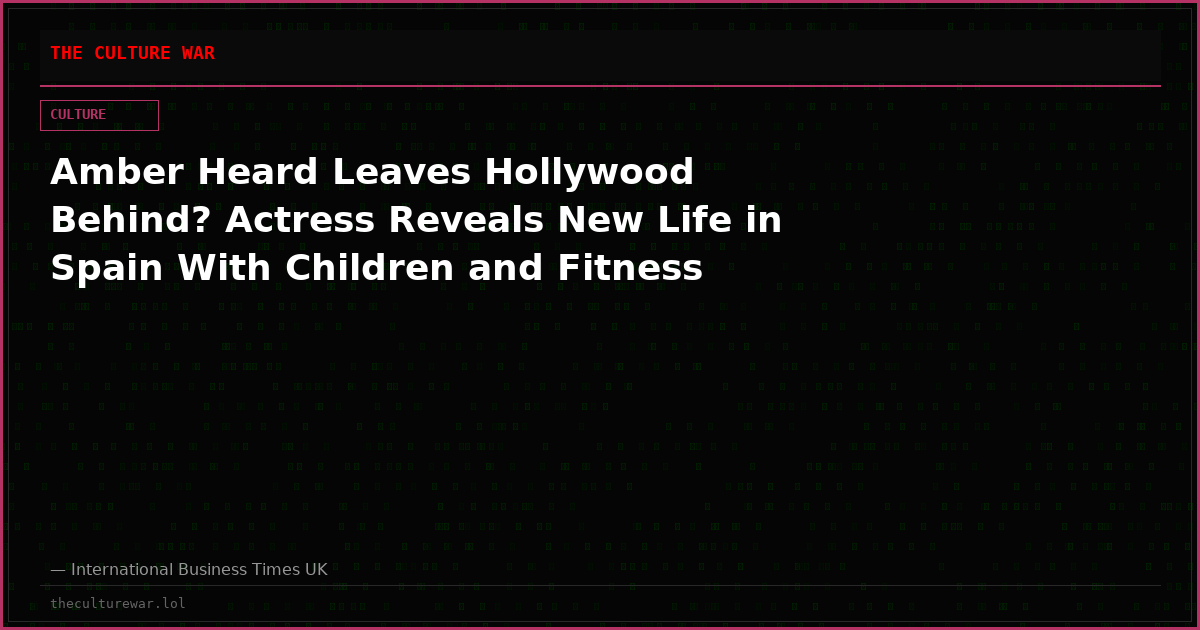 Amber Heard Leaves Hollywood Behind? Actress Reveals New Life in Spain With Children and Fitness