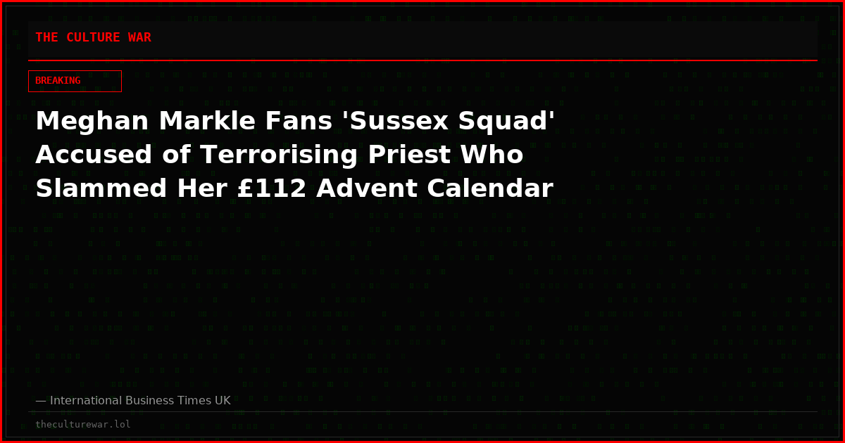 Meghan Markle Fans 'Sussex Squad' Accused of Terrorising Priest Who Slammed Her £112 Advent Calendar