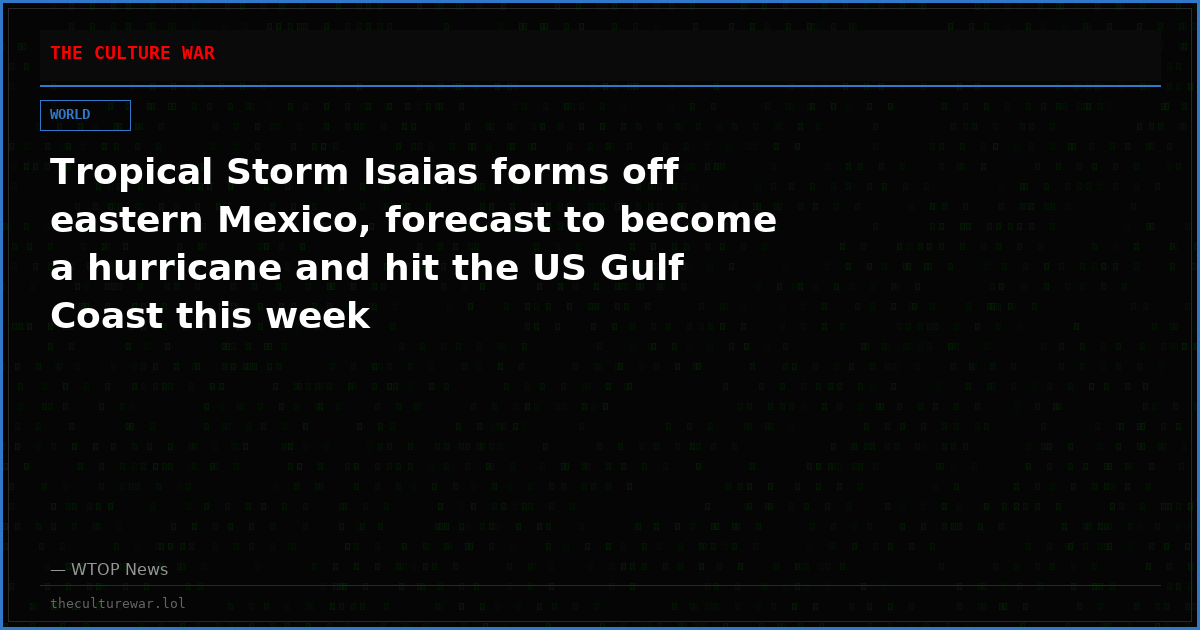 Tropical Storm Isaias forms off eastern Mexico, forecast to become a hurricane and hit the US Gulf Coast this week