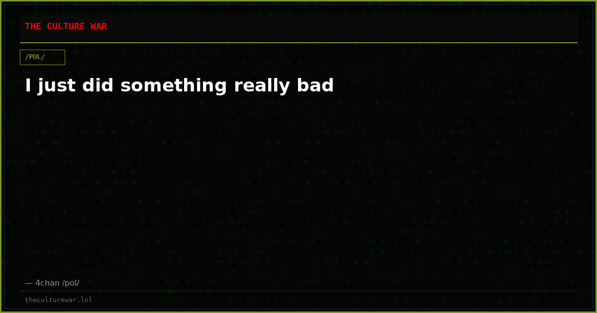 I just did something really bad