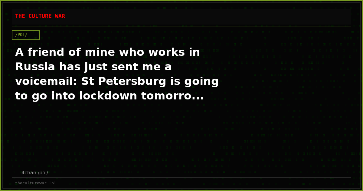 A friend of mine who works in Russia has just sent me a voicemail: St Petersburg is going to go into lockdown tomorro...
