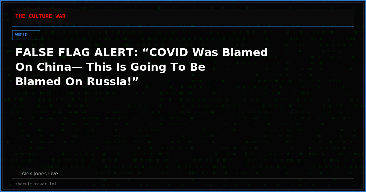 FALSE FLAG ALERT: “COVID Was Blamed On China— This Is Going To Be Blamed On Russia!”