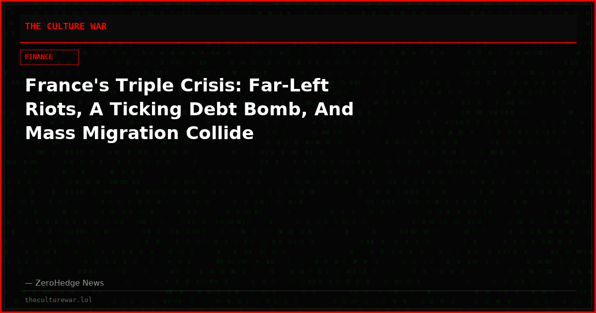 France's Triple Crisis: Far-Left Riots, A Ticking Debt Bomb, And Mass Migration Collide