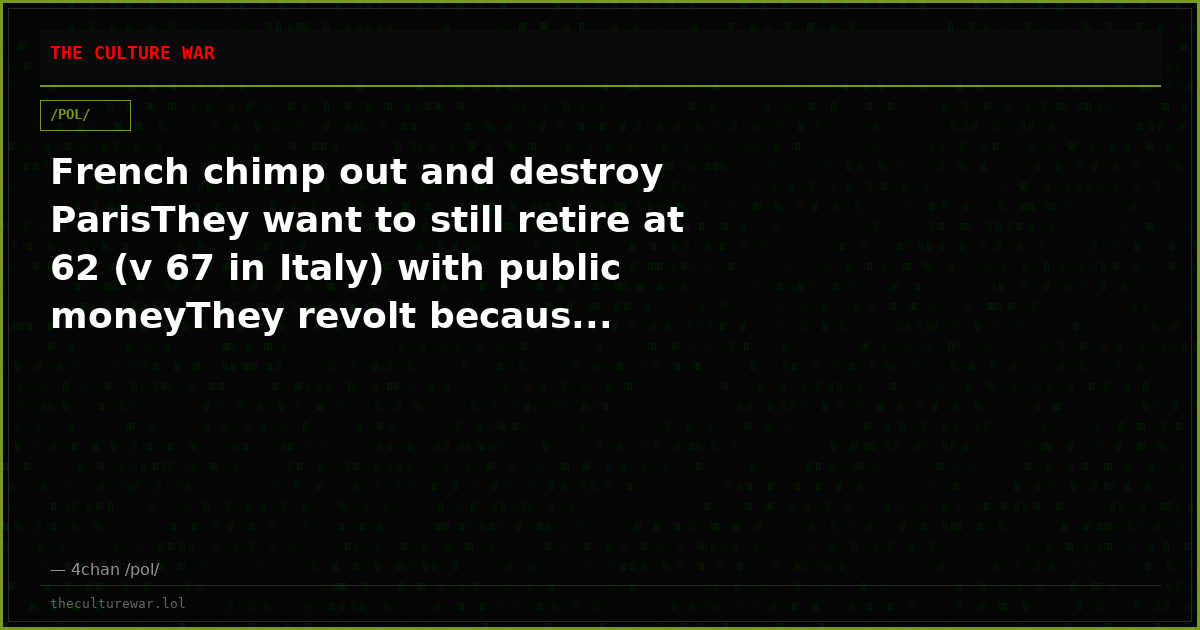 French chimp out and destroy ParisThey want to still retire at 62 (v 67 in Italy) with public moneyThey revolt becaus...