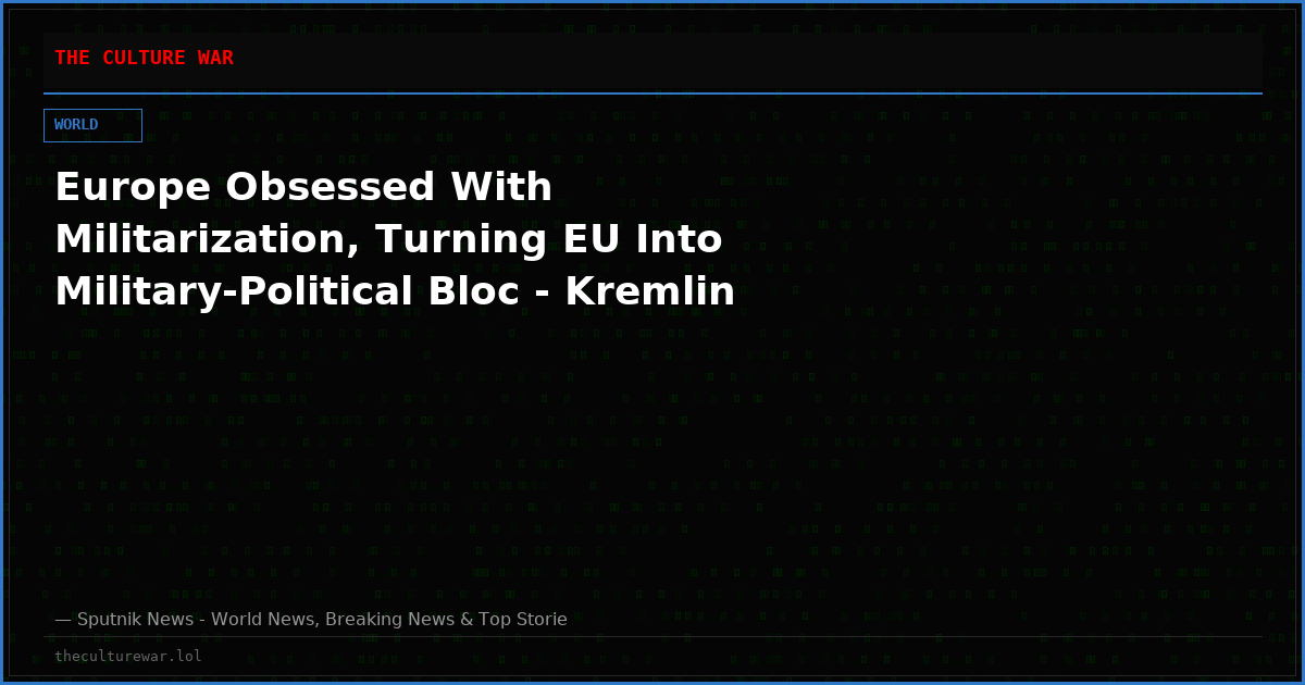 Europe Obsessed With Militarization, Turning EU Into Military-Political Bloc - Kremlin