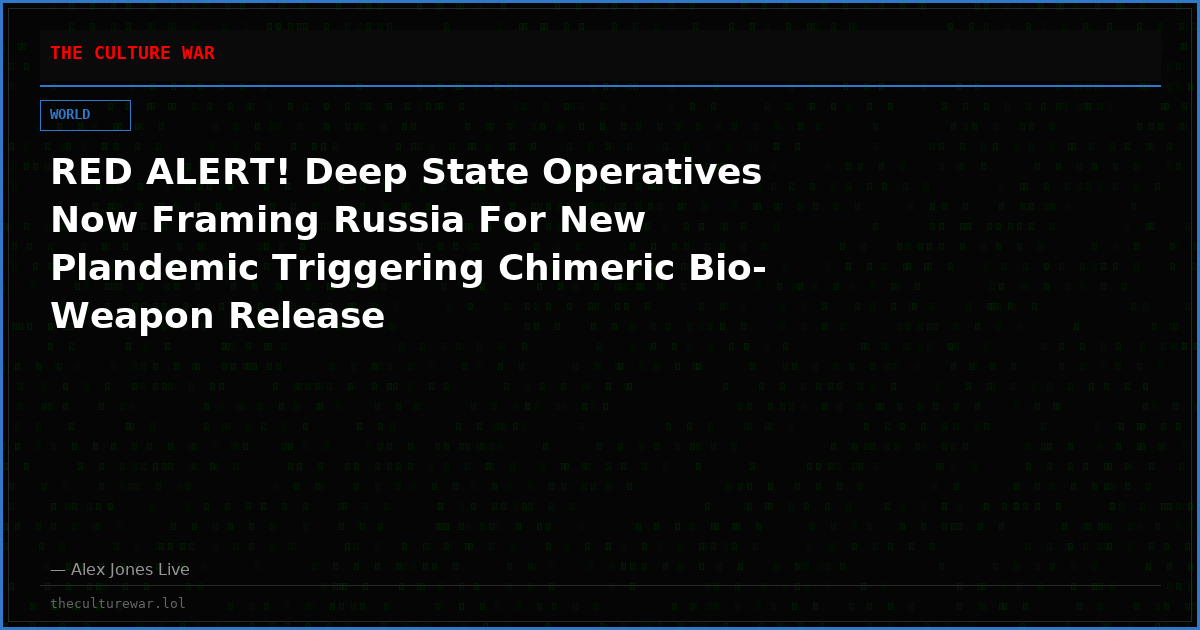 RED ALERT! Deep State Operatives Now Framing Russia For New Plandemic Triggering Chimeric Bio-Weapon Release