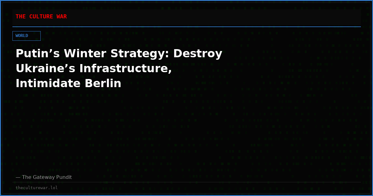 Putin’s Winter Strategy: Destroy Ukraine’s Infrastructure, Intimidate Berlin