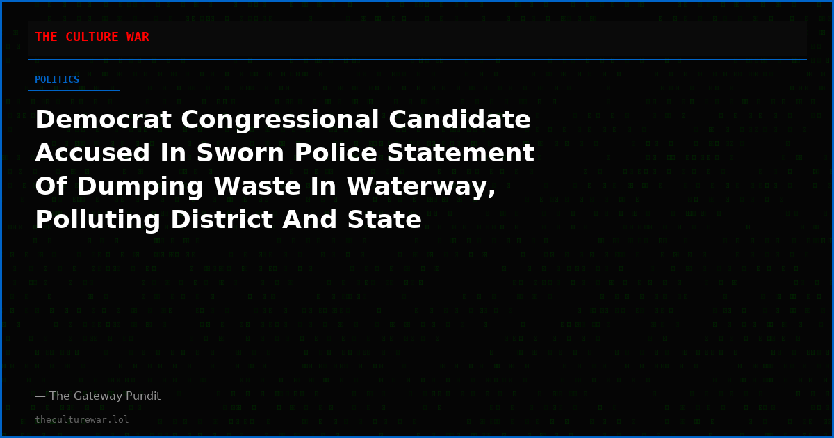 Democrat Congressional Candidate Accused In Sworn Police Statement Of Dumping Waste In Waterway, Polluting District And State