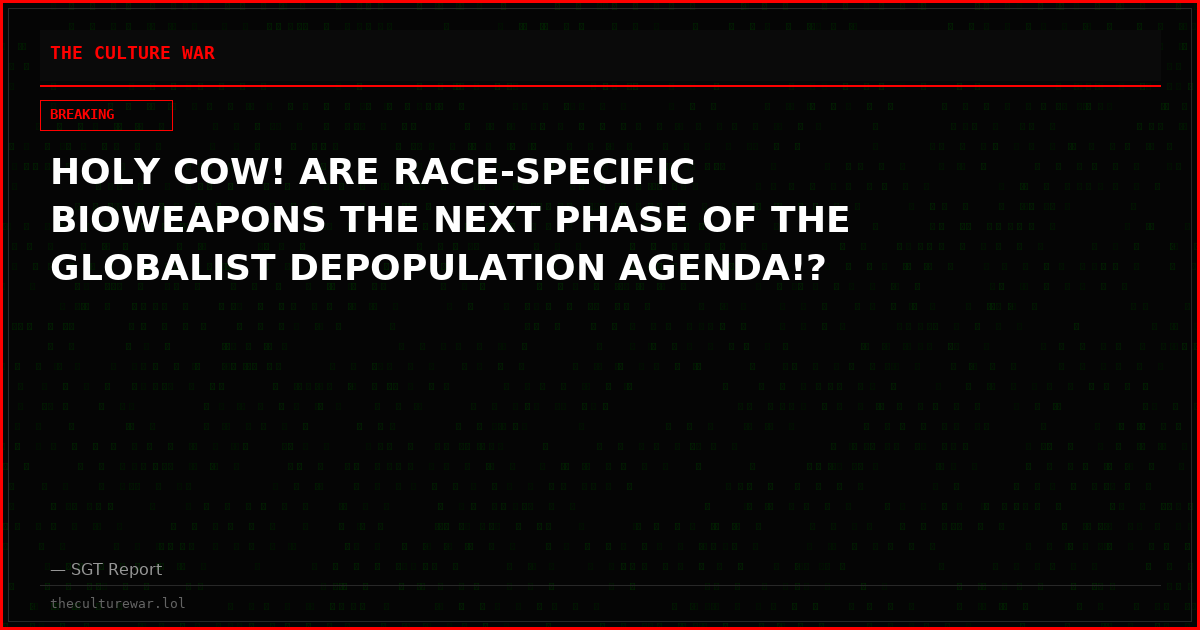 HOLY COW! ARE RACE-SPECIFIC BIOWEAPONS THE NEXT PHASE OF THE GLOBALIST DEPOPULATION AGENDA!?